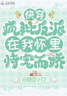 快穿：疯批反派在我怀里恃宠而骄