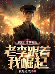 抗战:过草地后,老李跟着我崛起