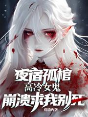 夜宿孤棺,高冷女鬼崩溃求我別死